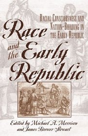 Race and the Early Republic: Racial Consciousness and Nation-Building in the Early Republic : Racial Consciousness and Nation-Building in the Early Republic