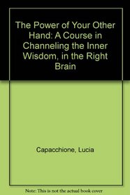 The Power of Your Other Hand: A Course in Channeling the Inner Wisdom, in the Right Brain
