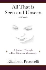 All That is Seen and Unseen: A Journey Through a First Trimester Miscarriage