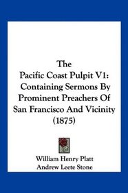 The Pacific Coast Pulpit V1: Containing Sermons By Prominent Preachers Of San Francisco And Vicinity (1875)