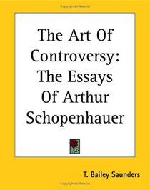 The Art Of Controversy: The Essays Of Arthur Schopenhauer