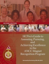 HCPros Guide to Assessing, Pursuing, and Achieving Excellence in the ANCC Magnet Recognition Program®, Second Edition