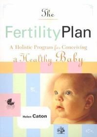 The Fertility Plan: A Holistic Self-help Programme for Conceiving a Healthy Baby