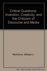 Critical Questions: Invention, Creativity, and the Criticism of Discourse and Media