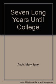 Seven Long Years Until College: Seven Long Years Until College