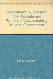GOVERNMENT BY CONSENT: THE PRINCIPLE AND PRACTICE OF ACCOUNTABILITY IN LOCAL GOVERNMENT