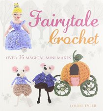 Fairytale Crochet: Over 35 Magical Mini Makes