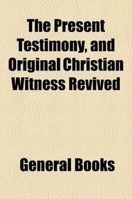 The Present testimony, and original Christian witness revived (1870)