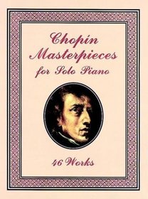 Chopin Masterpieces for Solo Piano : 46 Works