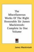 The Miscellaneous Works Of The Right Honorable Sir James Mackintosh: Complete In One Volume
