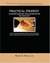 Practical Strategy:  Aligning Business and Information Technology