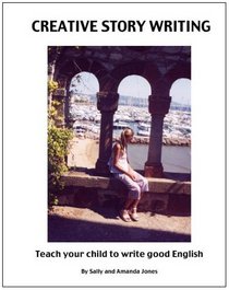 Creative Story Writing (Grades 3-6): Teach Your Child To Write Good English (Volume 1)