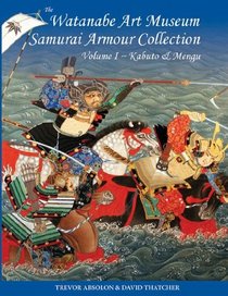 The Watanabe Art Museum Samurai Armour Collection Volume 1: Kabuto & Mengu