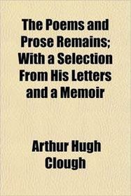 The Poems and Prose Remains; With a Selection From His Letters and a Memoir