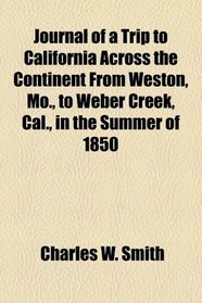 Journal of a Trip to California Across the Continent From Weston, Mo., to Weber Creek, Cal., in the Summer of 1850