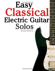 Easy Classical Electric Guitar Solos: Featuring music of Brahms, Mozart, Beethoven, Tchaikovsky and others. In Standard Notation and Tablature.