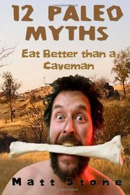 12 Paleo Myths: Eat Better Than A Caveman