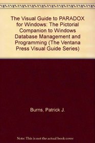 Visual Guide to Paradox for Windows: The Pictorial Companion to Windows Database Management & Programming/Through Version 5.0/Book and Disk (The Ventana Press Visual Guide Series)