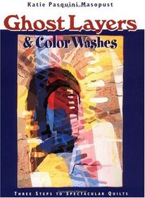 Ghost Layers  Color Washes: Three Steps to Spectacular Quilts