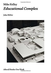 Mike Kelley: Educational Complex (Afterall Books / One Work)