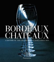 Bordeaux Chateaux: A History of the Grands Crus Classs since 1855