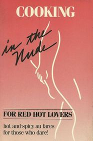 Cooking In The Nude For Red Hot Lovers:  Hot & Spicy Au Fares for Those Who Dare!