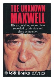 The Unknown Maxwell: His Astonishing Secret Lives Revealed by His Aide and Close Companion