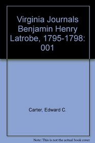 The Virginia Journals of Benjamin Henry Latrobe 1795-1798 (Series 1) : Volume 1 1-1, 1795-1797 (The Papers of Benjamin Henry Latrobe Ser)