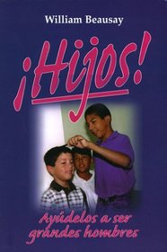 Hijos! Ayudelos A Ser Grandes Hombres = Boys! Shaping Ordinary Boys Into Extraordinary Men (Spanish Edition)