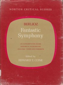Berlioz Fantastic Symphony: An Authoritative Score Historical Backround Analysis Views and Comments (A Norton Critical Score)