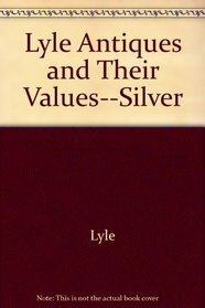 Lyle Antiques and Their Values--Silver (The Lyle antiques & their values)
