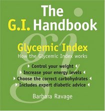 The G.I. Handbook : How the Glycemic Index Works, and How to Choose the Right Carbohydrates for Weight Control and Sustained Energy Levels