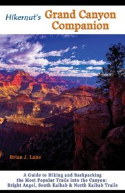 Hikernut's Grand Canyon Companion: A Guide to Hiking and Backpacking the Most Popular Trails into the Canyon (Second Edition)