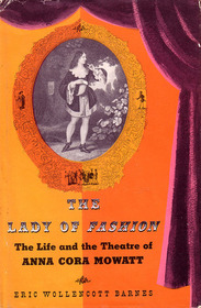 The Lady of Fashion, The Life and the Theatre of Anna Cora Mowatt