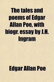 The tales and poems of Edgar Allan Poe, with biogr. essay by J.H. Ingram