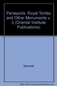 Persepolis III : The Royal Tombs and Other Monuments (Oriental Institute Publications)