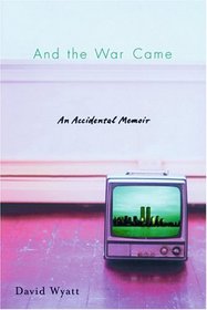 And the War Came: An Accidental Memoir