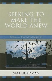 Seeking to Make the World Anew: Poems of the Living Dialectic
