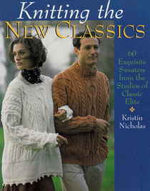 Knitting the New Classics: 60 Exquisite Sweaters from the Studios of Classic Elite