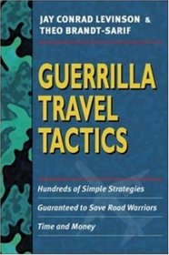 Guerrilla Travel Tactics: Hundreds of Simple Strategies Guaranteed to Save Road Warriors Time and Money