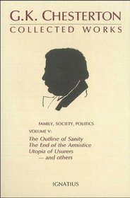 Collected Works of G.K. Chesterton: The Outline of Sanity, the End of the Armistice the Appetite of Tyranny, Utopia of Usurers and Other Essays (Collected Works of Gk Chesterton)