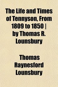 The Life and Times of Tennyson, From 1809 to 1850 | by Thomas R. Lounsbury