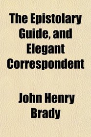 The Epistolary Guide, and Elegant Correspondent