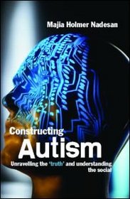 Constructing Autism: Unravelling The 'truth' And Understanding The Social