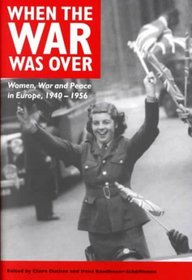 When the War Was over: Women, War and Peace in Europe, 1940-1956