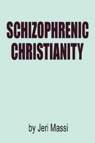 Schizophrenic Christianity: How Christian Fundamentalism Attracts and Protects Sociopaths, Abusive Pastors, and Child Molesters