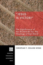 Jesus Is Victor!: The Significance of the Blumhardts for the Theology of Karl Barth (Princeton Theological Monograph)