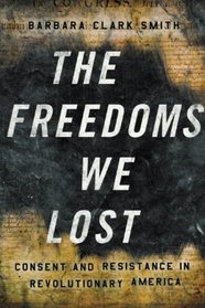 The Freedoms We Lost: Consent and Resistance in Revolutionary America