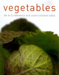 Vegetables: An A-Z Reference and Cook's Kitchen Bible