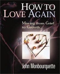 How to Love Again: Moving from Grief to Growth (John Monbourquette)